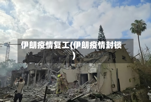 伊朗疫情复工(伊朗疫情封锁)-第2张图片