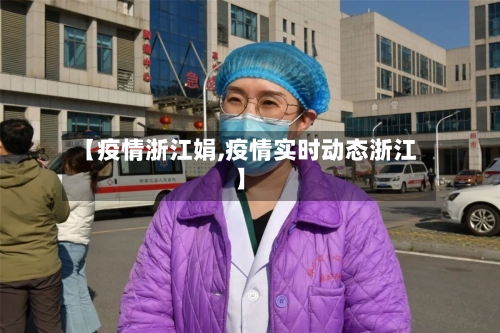 【疫情浙江娟,疫情实时动态浙江】-第2张图片