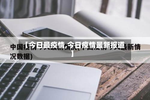 【今日最疫情,今日疫情最新报道】