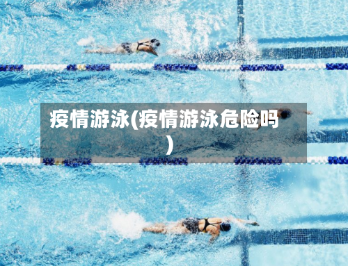 疫情游泳(疫情游泳危险吗)