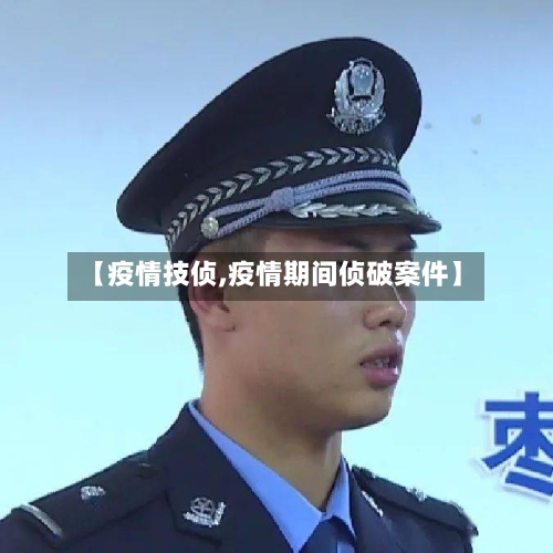【疫情技侦,疫情期间侦破案件】