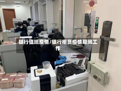 银行值班疫情/银行柜员疫情期间工作