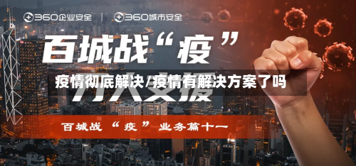 疫情彻底解决/疫情有解决方案了吗