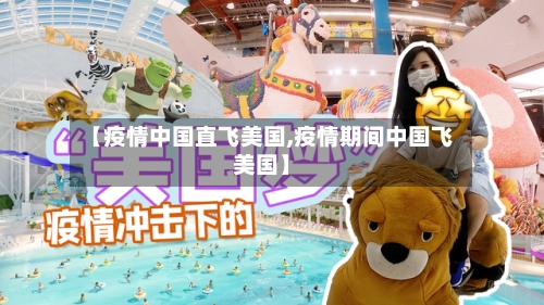 【疫情中国直飞美国,疫情期间中国飞美国】