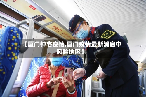 【厦门钟宅疫情,厦门疫情最新消息中风险地区】