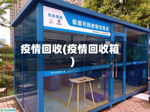 疫情回收(疫情回收箱)-第2张图片