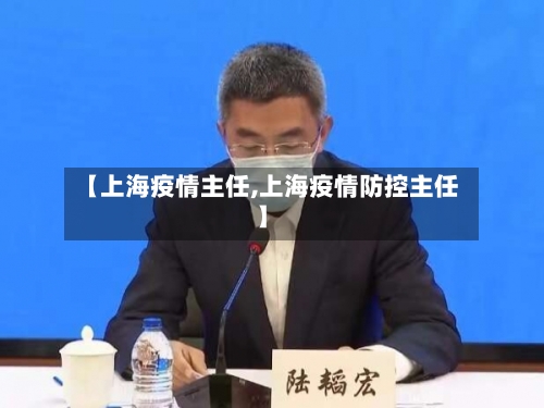 【上海疫情主任,上海疫情防控主任】