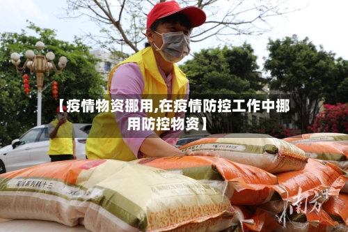 【疫情物资挪用,在疫情防控工作中挪用防控物资】-第2张图片