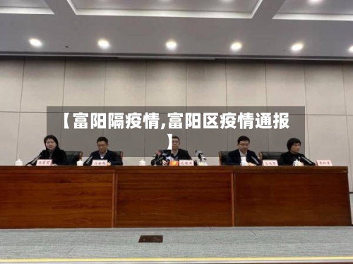 【富阳隔疫情,富阳区疫情通报】