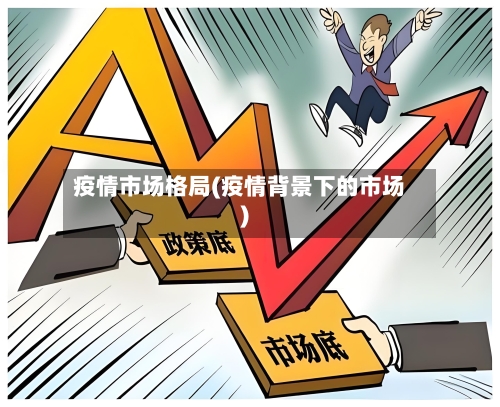 疫情市场格局(疫情背景下的市场)