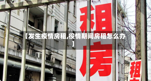 【发生疫情房租,役情期间房租怎么办】