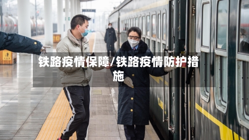 铁路疫情保障/铁路疫情防护措施