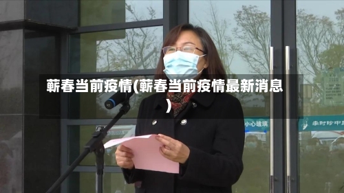 蕲春当前疫情(蕲春当前疫情最新消息)-第2张图片