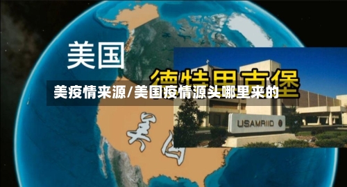 美疫情来源/美国疫情源头哪里来的