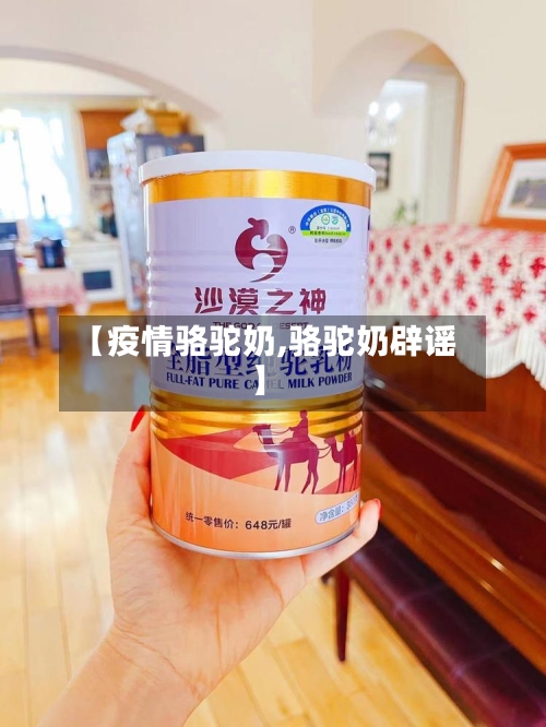 【疫情骆驼奶,骆驼奶辟谣】