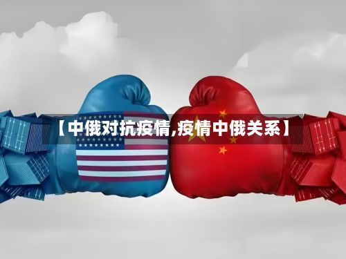 【中俄对抗疫情,疫情中俄关系】-第2张图片