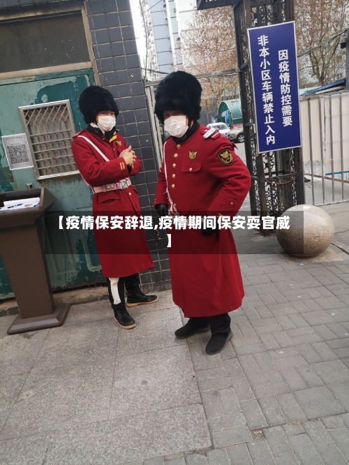 【疫情保安辞退,疫情期间保安耍官威】-第2张图片