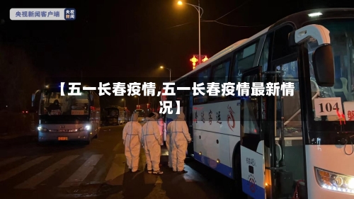 【五一长春疫情,五一长春疫情最新情况】-第3张图片