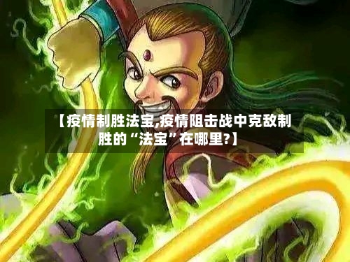 【疫情制胜法宝,疫情阻击战中克敌制胜的“法宝”在哪里?】