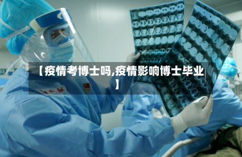 【疫情考博士吗,疫情影响博士毕业】-第2张图片