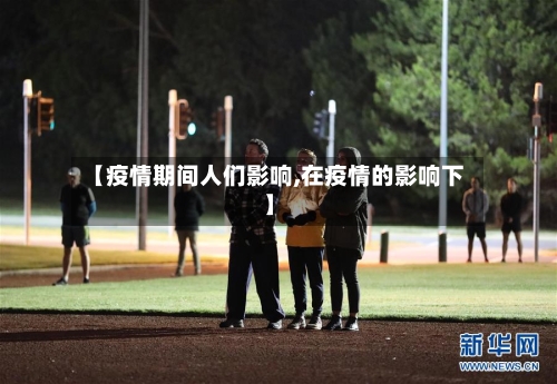 【疫情期间人们影响,在疫情的影响下】