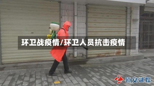 环卫战疫情/环卫人员抗击疫情