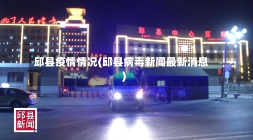 邱县疫情情况(邱县病毒新闻最新消息)