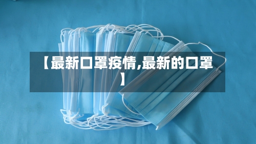 【最新口罩疫情,最新的口罩】-第2张图片