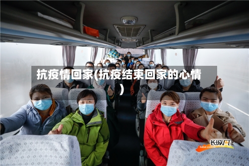 抗疫情回家(抗疫结束回家的心情)-第3张图片