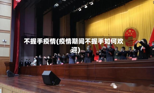 不握手疫情(疫情期间不握手如何欢迎)-第2张图片