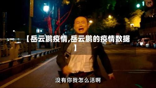 【岳云鹏疫情,岳云鹏的疫情数据】