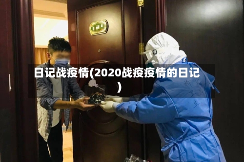 日记战疫情(2020战疫疫情的日记)