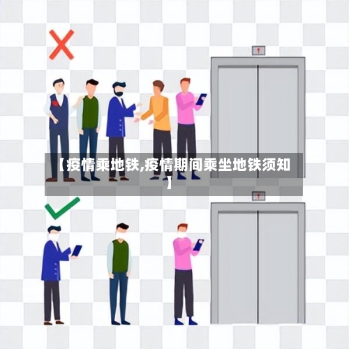 【疫情乘地铁,疫情期间乘坐地铁须知】