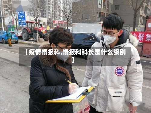 【疫情情报科,情报科科长是什么级别】