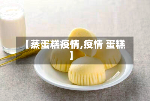 【蒸蛋糕疫情,疫情 蛋糕】-第3张图片