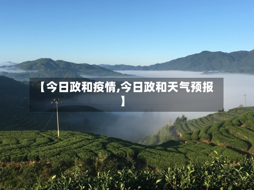 【今日政和疫情,今日政和天气预报】-第3张图片