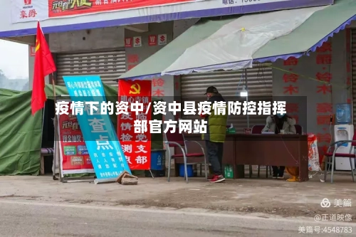 疫情下的资中/资中县疫情防控指挥部官方网站
