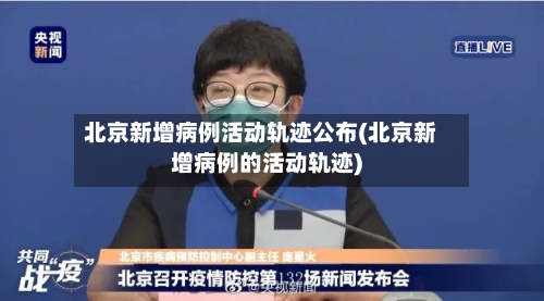 北京新增病例活动轨迹公布(北京新增病例的活动轨迹)