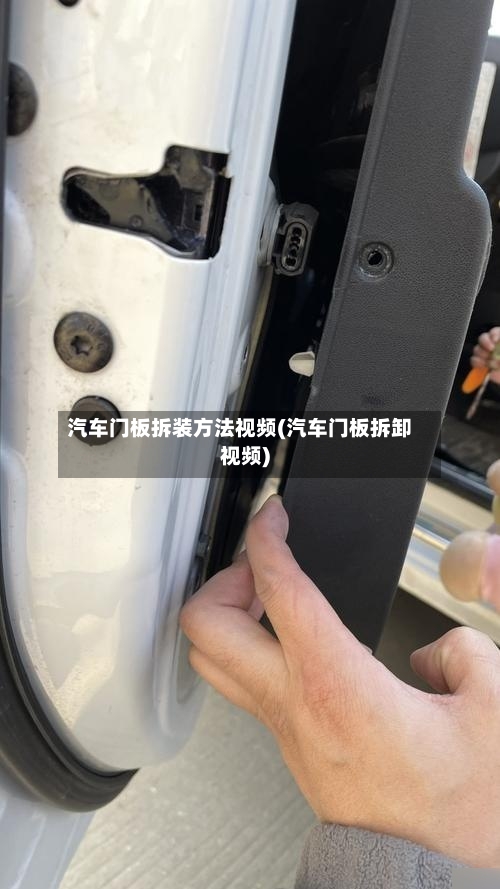 汽车门板拆装方法视频(汽车门板拆卸视频)