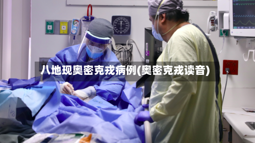 八地现奥密克戎病例(奥密克戎读音)