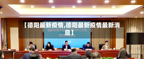 【德阳最新疫情,德阳最新疫情最新消息】-第2张图片