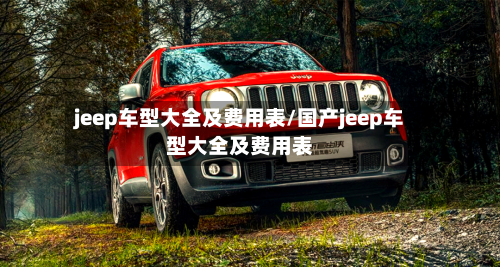 jeep车型大全及费用表/国产jeep车型大全及费用表-第2张图片