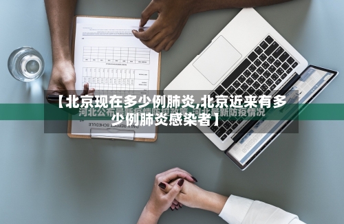 【北京现在多少例肺炎,北京近来有多少例肺炎感染者】