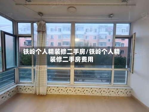 铁岭个人精装修二手房/铁岭个人精装修二手房费用