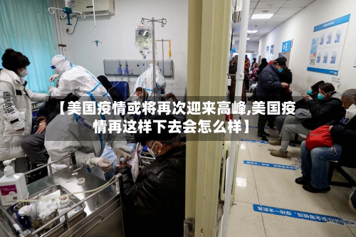【美国疫情或将再次迎来高峰,美国疫情再这样下去会怎么样】