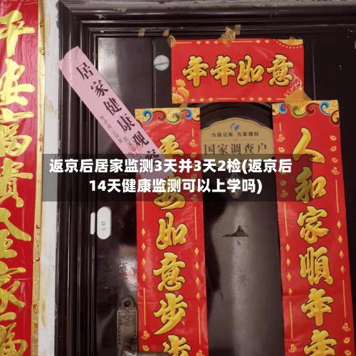 返京后居家监测3天并3天2检(返京后14天健康监测可以上学吗)