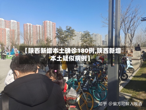 【陕西新增本土确诊180例,陕西新增本土疑似病例】