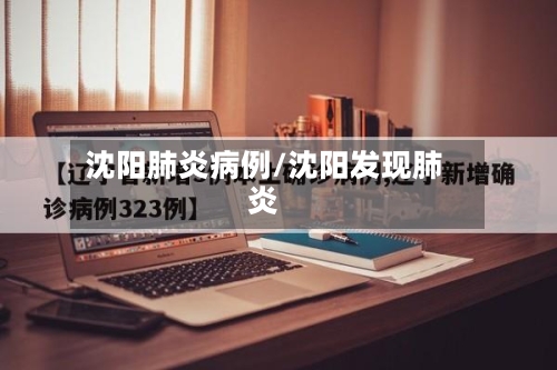 沈阳肺炎病例/沈阳发现肺炎-第3张图片