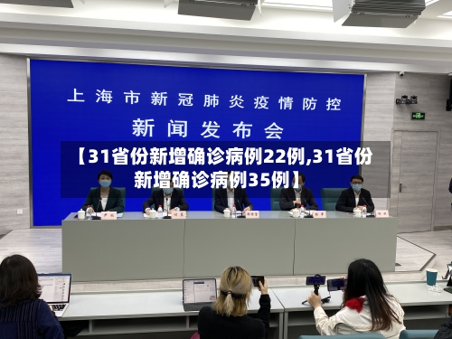 【31省份新增确诊病例22例,31省份新增确诊病例35例】