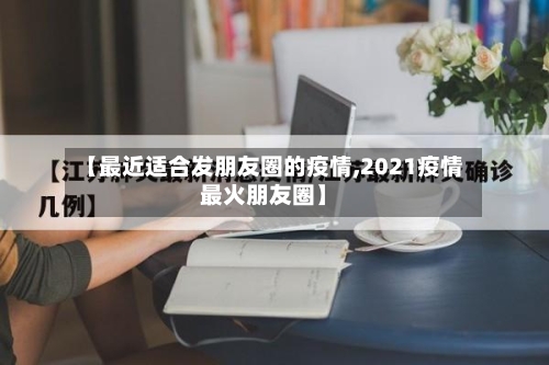 【最近适合发朋友圈的疫情,2021疫情最火朋友圈】
